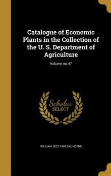 Hardcover Catalogue of Economic Plants in the Collection of the U. S. Department of Agriculture; Volume no.47 Book