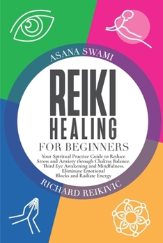 Paperback Reiki Healing For Beginners: Your Spiritual Practice Guide to Reduce Stress and Anxiety through Chakras Balance, Third Eye Awakening and Mindfulnes Book