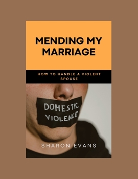 Paperback Mending My Marriage: How to Handle a Violent Spouse Book