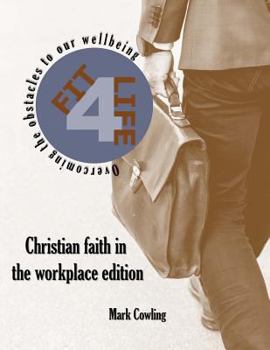 Paperback Fit 4 Life -Christian faith in the workplace edition: Overcoming the obstacles to our wellbeing Book