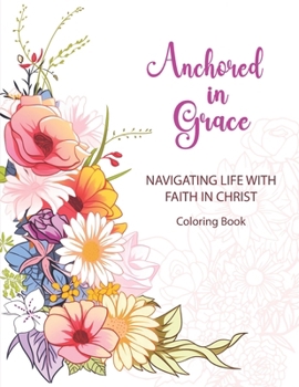 Paperback Anchored in Grace: Navigating Life with Faith in Christ, Coloring Book: Bible Verses Faith-based coloring activities for All Ages Book