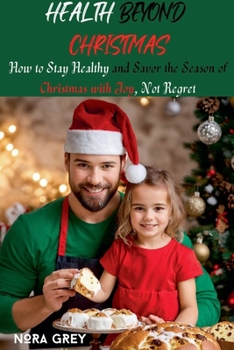 Paperback Health Beyond Christmas: How to Stay Healthy and Savor the Season of Christmas with Joy, Not Regret Book