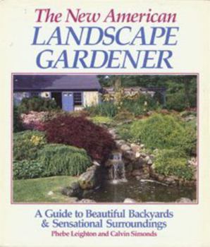 Hardcover The New American Landscape Gardener: A Guide to Beautiful Backyards and Sensational Surroundings Book