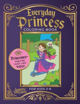 Paperback Everyday Princess Coloring Book: Princesses, they're just like you! For Kids 3-8 (Coloring Books for Girls) Book