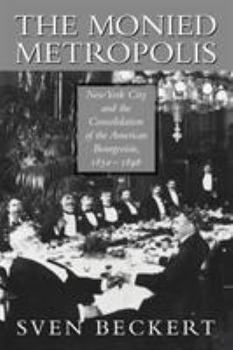 Paperback The Monied Metropolis: New York City and the Consolidation of the American Bourgeoisie, 1850-1896 Book