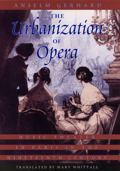 Hardcover The Urbanization of Opera: Music Theater in Paris in the Nineteenth Century Book