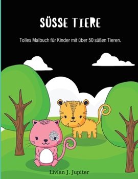 Paperback S?sse Tiere: Fantastische Tiere Malbuch - ?ber 50 s??e Tiere zum Ausmalen f?r Kinder im Alter von 4 bis 8 [German] Book