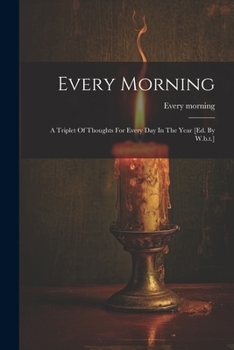 Paperback Every Morning: A Triplet Of Thoughts For Every Day In The Year [ed. By W.b.t.] Book