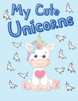 My Cute Unicorns: Coloring Book for Kids 30 Unicorns for you Special Design for girls and boys Perfect gifts for everyone 4-8 Ages Awesome Facts & Coloring Fun
