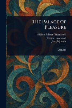 The Palace of Pleasure; Elizabethan Versions of Italian and French Novels from Boccaccio, Bandello, Cinthio, Straparola, Queen Magaret of Navarre, and Others. Done Into English by William Painter. Now