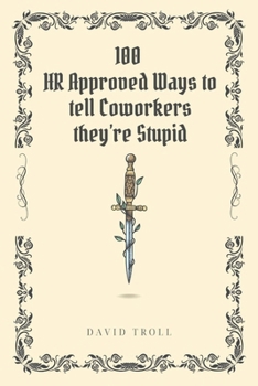 Paperback 100 HR Approved Ways to tell Coworkers they're Stupid: Hilarious Alternatives to Get your Message Across and Keep Your Job Book