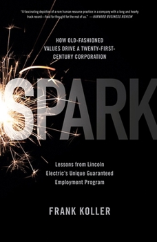 Spark: How Old-Fashioned Values Drive a Twenty-First-Century Corporation: Lessons from Lincoln Electrics Unique Guaranteed Employment Program (Large Print 16pt)
