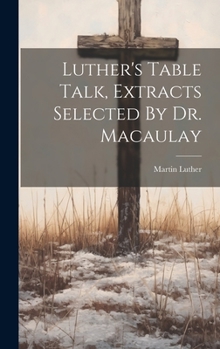 Hardcover Luther's Table Talk, Extracts Selected By Dr. Macaulay Book