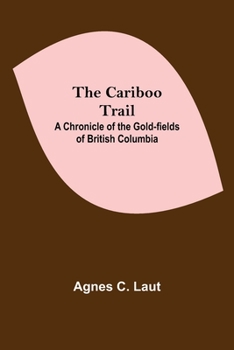 The Cariboo trail: a chronicle of the gold-fields of British Columbia - Book #23 of the Chronicles of Canada