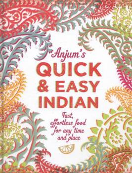 Hardcover Anjum's Quick & Easy Indian: Fast, Effortless Food for Any Time and Place Book