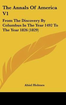 Hardcover The Annals Of America V1: From The Discovery By Columbus In The Year 1492 To The Year 1826 (1829) Book