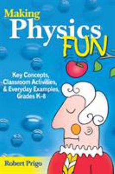 Hardcover Making Physics Fun: Key Concepts, Classroom Activities, & Everyday Examples, Grades K-8 Book