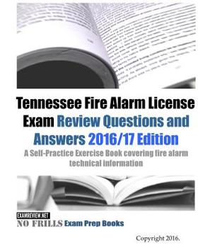 Tennessee Fire Alarm License Exam Review Questions and Answers 2016/17 Edition: A Self-Practice Exercise Book covering fire alarm technical information and state specific licensing regulations