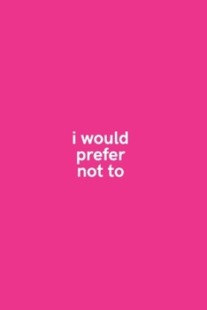 I Would Prefer Not To: Medium Lined Notebook/Journal for Work, School, and Home Funny Hot Pink