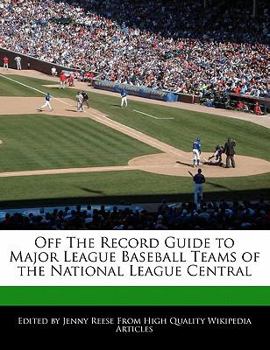 Off the Record Guide to Major League Baseball Teams of the National League Central