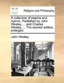 Paperback A Collection of Psalms and Hymns. Published by John Wesley, ... and Charles Wesley, ... the Second Edition, Enlarged. Book