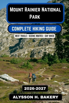 Mount Rainier National Park Hiking Guide 2026–2027: Trails, Glacier Routes & Alpine Adventures