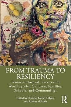 Paperback From Trauma to Resiliency: Trauma-Informed Practices for Working with Children, Families, Schools, and Communities Book