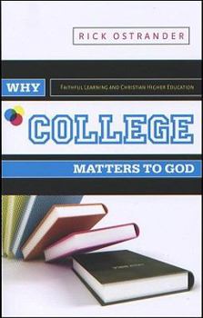 Paperback Why College Matters to God: Academic Faithfulness and Christian Higher Education Book