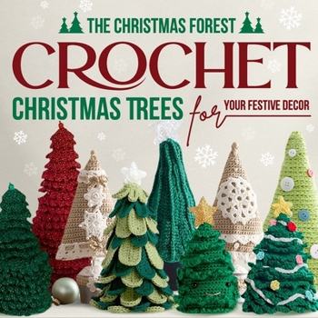 Paperback The Christmas Forest: Crochet Christmas Trees for Your Festive Decor: Making Christmas Trees Book