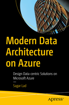 Paperback Modern Data Architecture on Azure: Design Data-Centric Solutions on Microsoft Azure Book