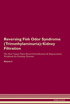 Paperback Reversing Fish Odor Syndrome (Trimethylaminuria): Kidney Filtration The Raw Vegan Plant-Based Detoxification & Regeneration Workbook for Healing Patie Book