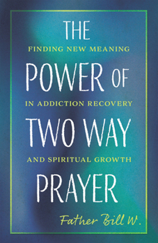 The Power of Two-Way Prayer: Finding New Meaning in Addiction Recovery and Spiritual Growth