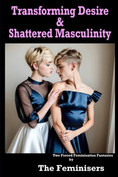 Paperback Transforming Desire & Shattered Masculinity: Two Forced Feminisation Fantasies Book