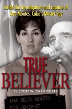 Hardcover True Believer: Inside the Investigation and Capture of Ana Montes, Cuba's Master Spy Book