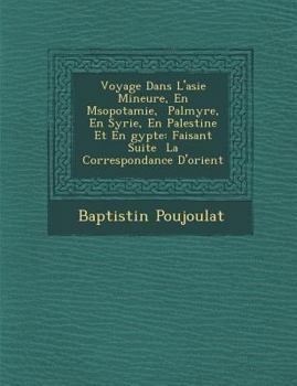 Paperback Voyage Dans L'Asie Mineure, En M Sopotamie, Palmyre, En Syrie, En Palestine Et En Gypte: Faisant Suite La Correspondance D'Orient [French] Book