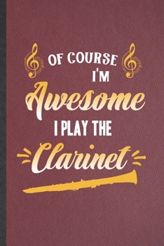 Paperback Of Course I'm Awesome I Play the Clarinet: Funny Blank Lined Notebook/ Journal For Music Teacher Lover, Clarinet Player Student, Inspirational Saying Book