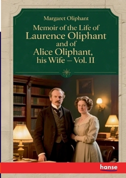 Memoir of the Life of Laurence Oliphant and of Alice Oliphant, his Wife: Vol. II