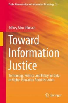 Hardcover Toward Information Justice: Technology, Politics, and Policy for Data in Higher Education Administration Book