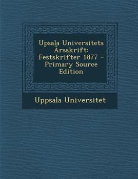 Paperback Upsala Universitets Årsskrift: Festskrifter 1877 [Swedish] Book