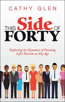 Paperback This Side of Forty: Exploring the Dynamics of Pursuing Life's Passions at Any Age Book