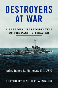 Destroyers at War : A Personal Retrospective of the Pacific Theater