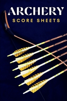 Archery Score Sheets: Perfect Archery Score Sheets And Score Cards Book For Men, Women And Adults. Great New Archery Score Book And Log Sheet For All ... Pads New And Enjoy Archery Like Never Before.