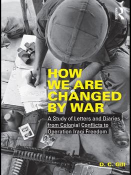 Hardcover How We Are Changed by War: A Study of Letters and Diaries from Colonial Conflicts to Operation Iraqi Freedom Book