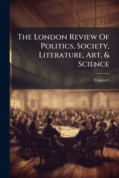 The London Review of Politics, Society, Literature, Art, & Science, Volume 6