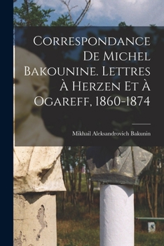 Paperback Correspondance de Michel Bakounine. Lettres à Herzen et à Ogareff, 1860-1874 [French] Book