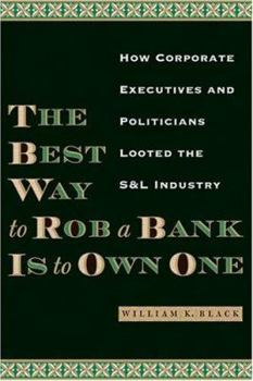 Hardcover The Best Way to Rob a Bank Is to Own One: How Corporate Executives and Politicians Looted the S&l Industry Book