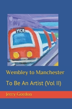 Paperback Wembley to Manchester: To Be An Artist (Vol II) Book