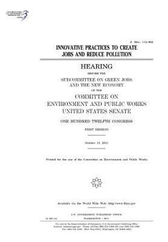 Innovative practices to create jobs and reduce pollution : hearing before the Subcommittee on Green Jobs and the New Economy of the Committee on ... Congress, first session, October 13, 2