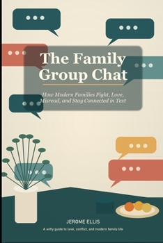 The Family Group Chat: How Modern Families Fight, Love, Misread, and Stay Connected in Text
