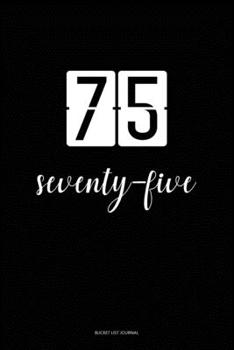 Bucket List Journal : seventy-five: 75 Birthday Presents. Unique  Birthday Gifts For men, women, daughter, son, girlfriend, boyfriend, appreciation for best friend.  6x9 inches Lined Pages